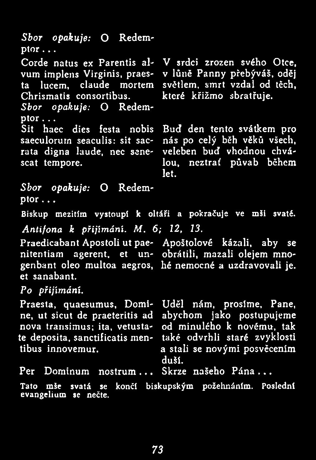 M. 6; 12, 13. Praedicabant Apostoli ut pae- Apoštolové kázali, aby se nitentiam agerent, et un- obrátili, mazali olejem mnogenbant oleo m ultoa aegros, hé nemocné a uzdravovali je. et sanabant.