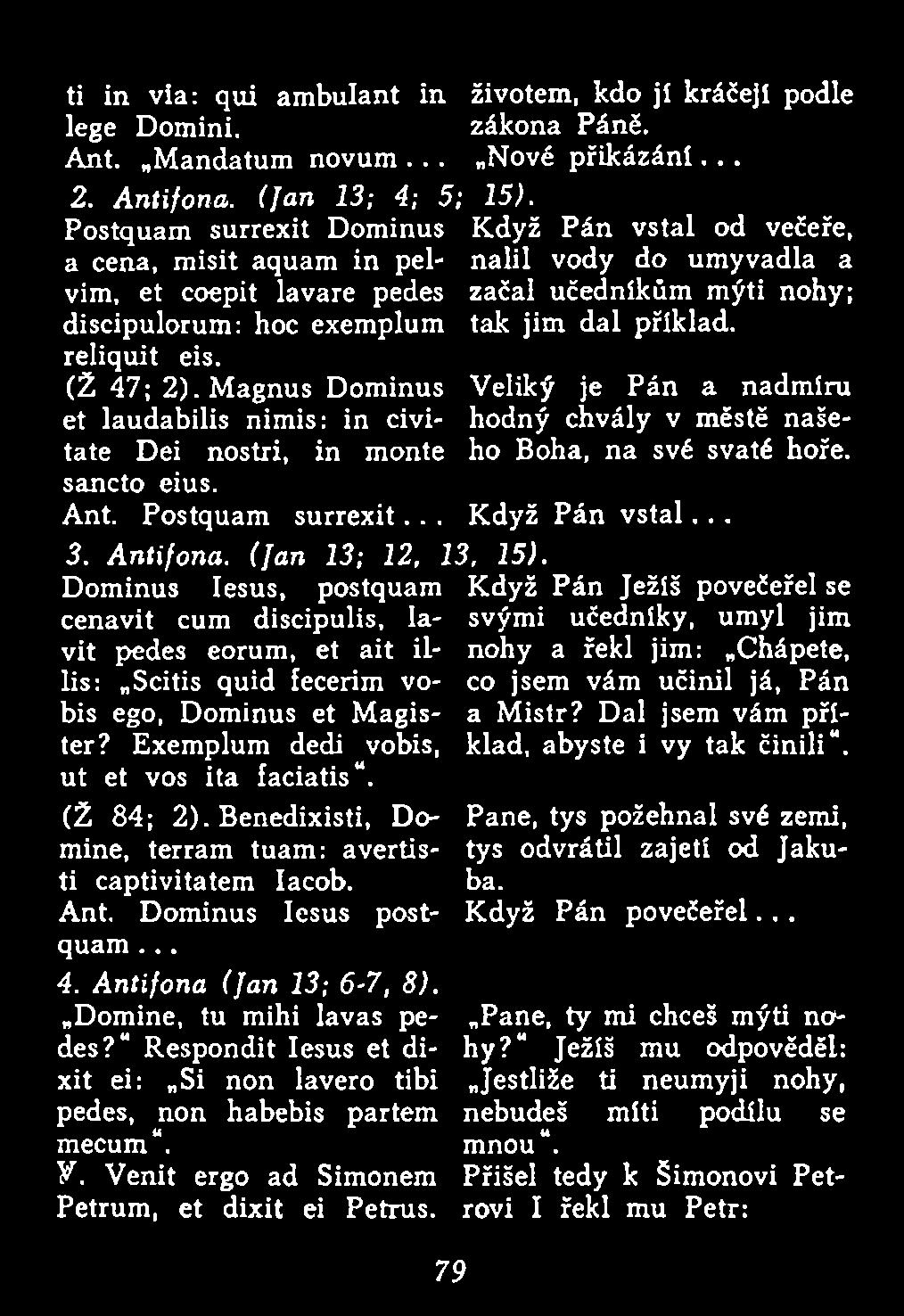 .. 3. Antifona. (Jan 13; 12, 13, 15). Dominus lesus, postquam cenavit cum discipulis, lavit pedes eorum, et ait illis: Scitis quid fecerim vobis ego, Dominus et Magister?