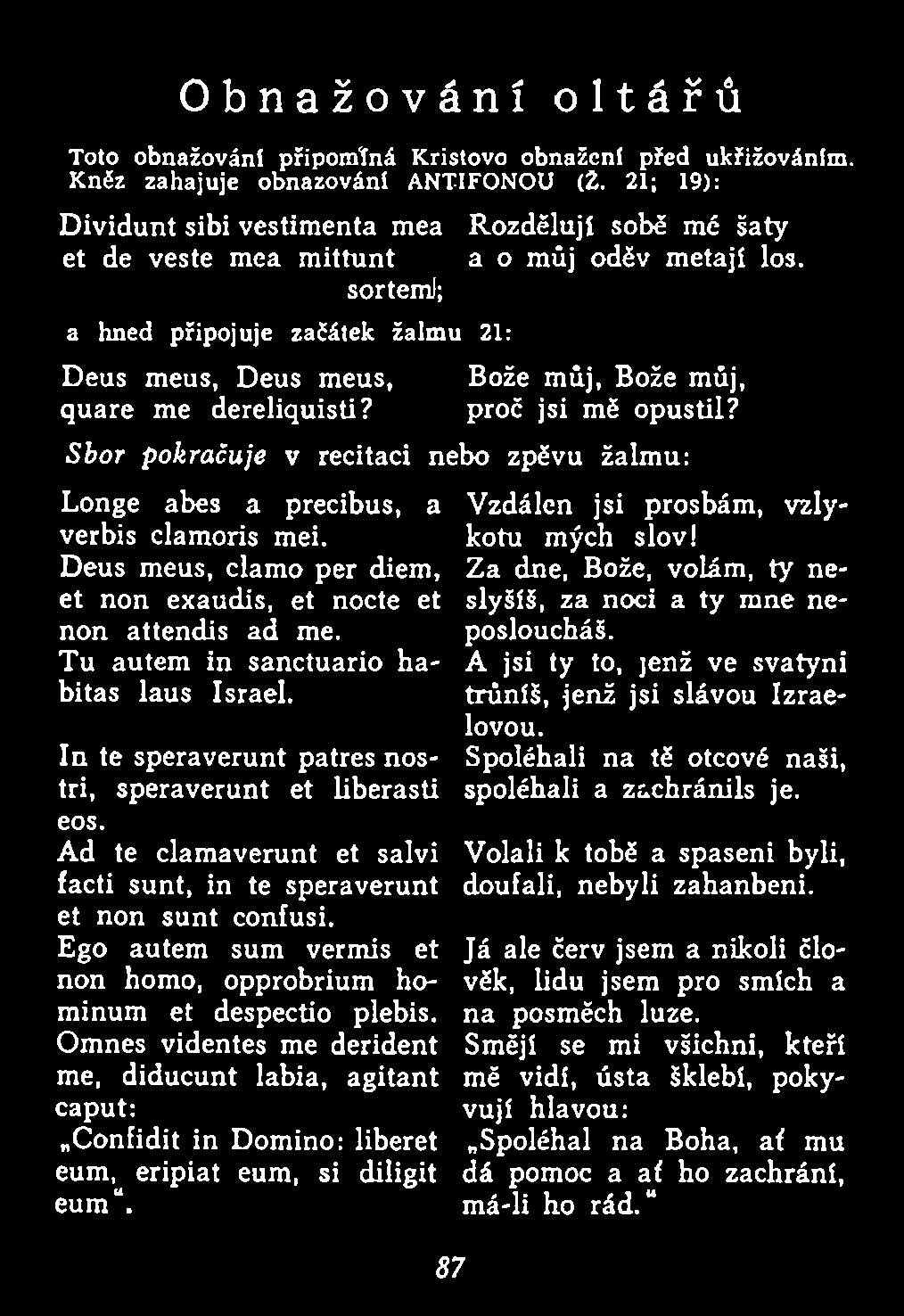 Omnes videntes me derident me, diducunt labia, agitant caput: Confidit in Domino: liberet eum, eripiat eum, si diligit eum. 87 Rozdělují sobě mé šaty a o můj oděv m etají los.