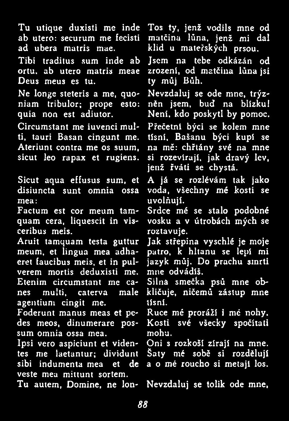 Foderunt manus meas et pedes meos, dinumerare possum omnia ossa mea. Ipsi véro aspiciunt et videntes me laetantur; dividunt sibi indumenta mea et de veste mea m ittunt sortem.