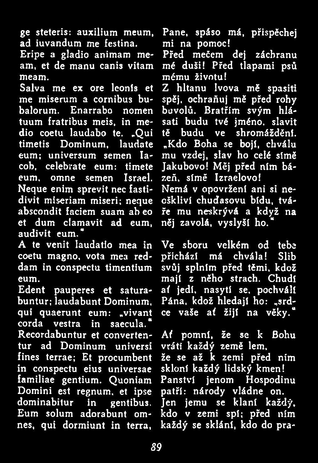 Neque enim sprevit nec fastidivit miseriam miseri; neque abscondit faciem suam ab eo et dum clamavit ad eum, audivit eum.