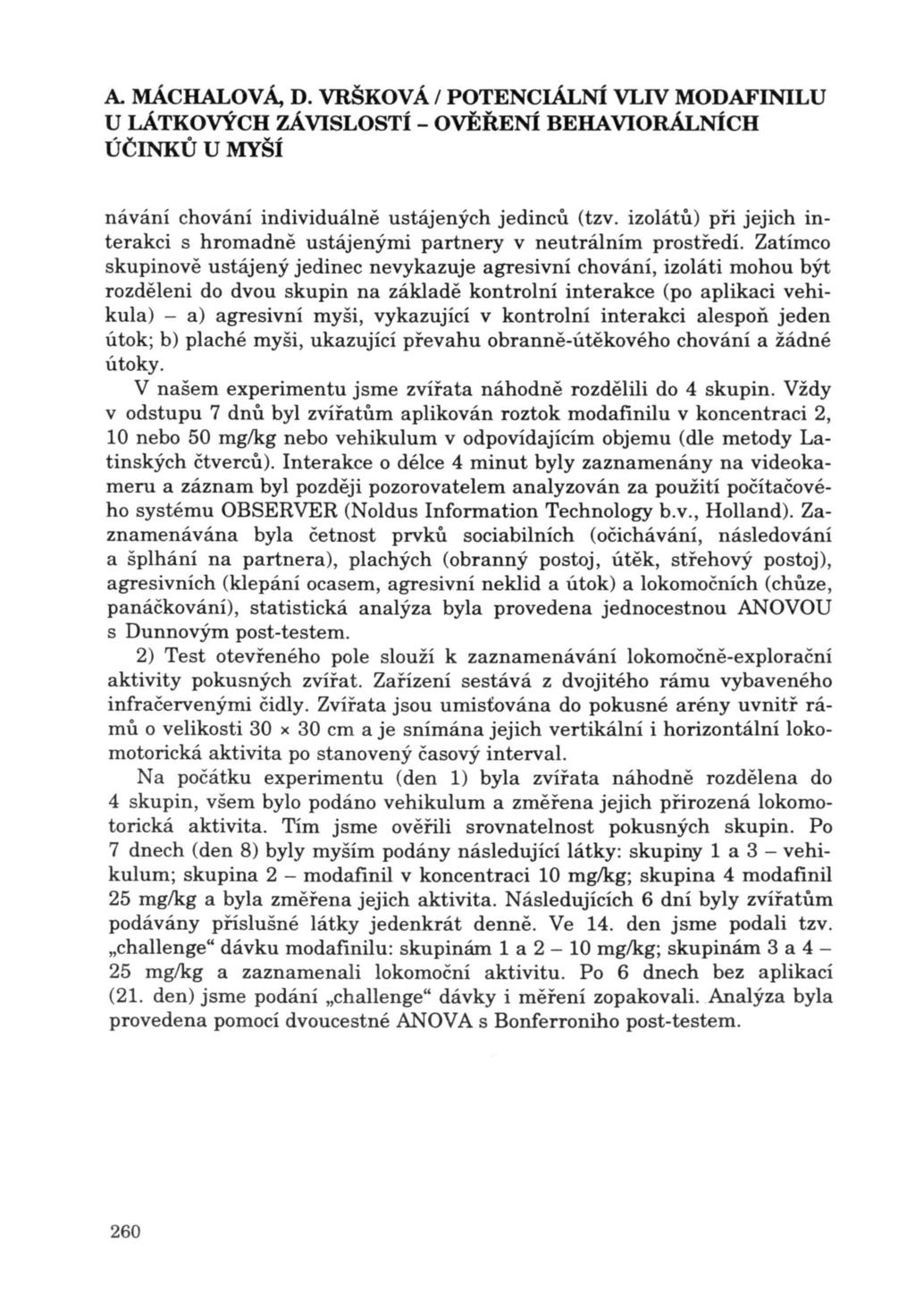 A. MÁCHALOV Á, D. VRŠKOVÁ I POTENCIÁLNÍ VLIV MODAFINILU návání chování individuálně ustájených jedinců (tzv. izolátů) při jejich interakci s hromadně ustájenými partnery v neutrálním prostředí.