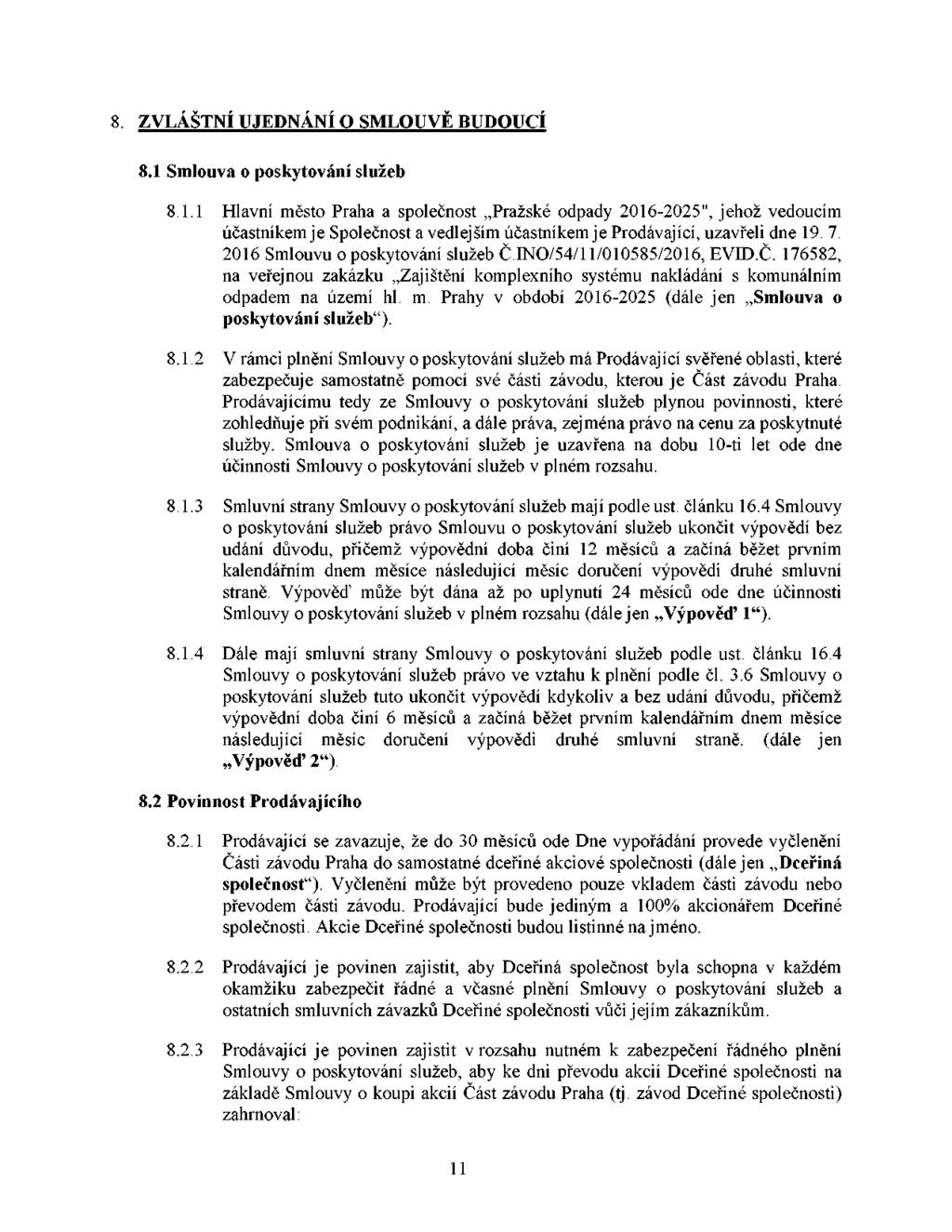 8. ZVLÁŠTNÍ UJEDNÁNÍ O SMLOUVĚ BUDOUCÍ 8.1 Smlouv o poskytování služeb 8.1.1 8.1.2 8.1. 8.1.4 Hlvní město Prh společnost Pržské odpdy 2016-2025", jehož vedoucím účstníkem je Společnost vedlejším účstníkem je Prodávjící, uzvřeli dne 19.
