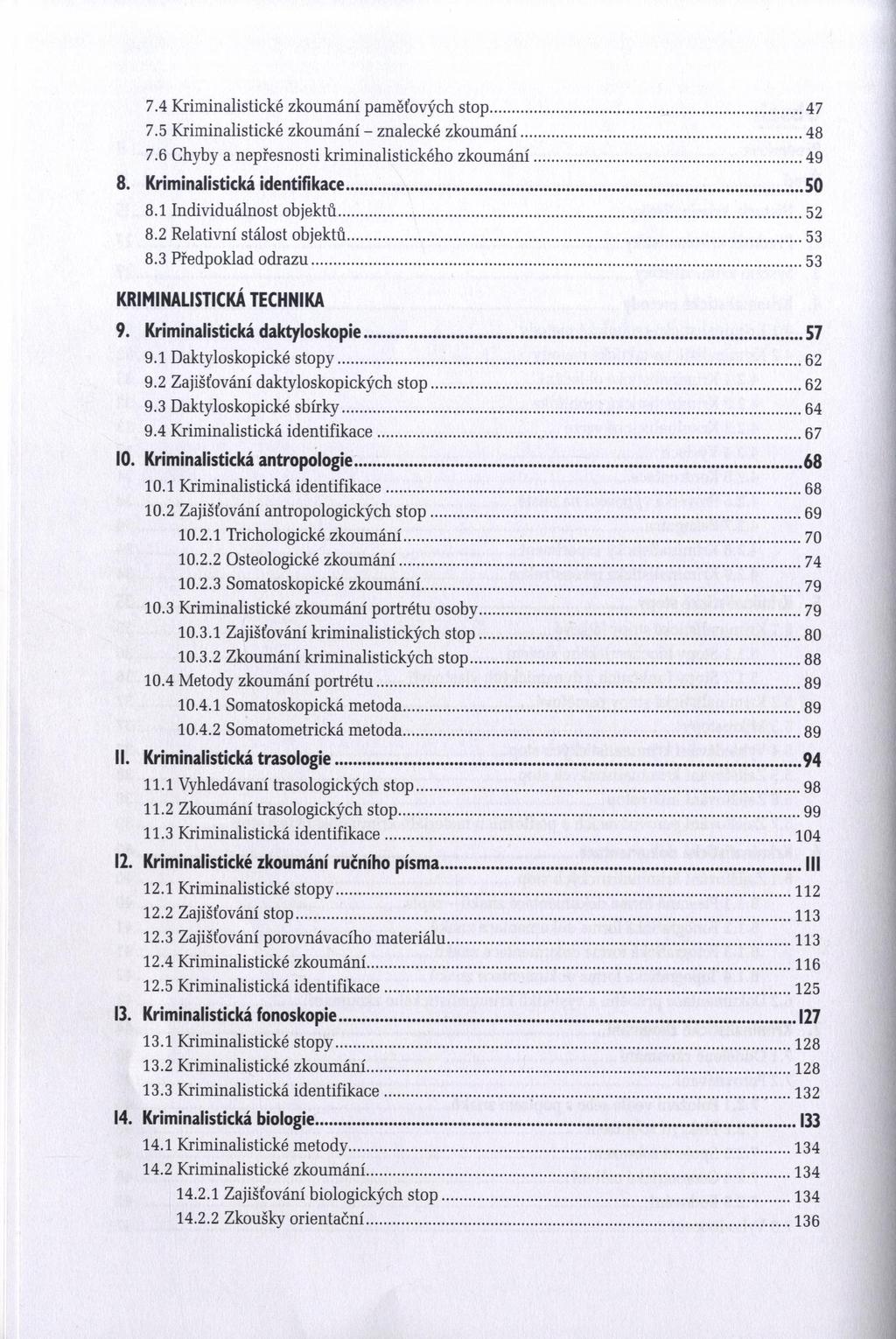 7.4 Kriminalistické zkoumání paměťových stop... 47 7.5 Kriminalistické zkoumání - znalecké zkoumání... 48 7.6 Chyby a nepřesnosti kriminalistického zkoumání... 49 8. Kriminalistická identifikace.