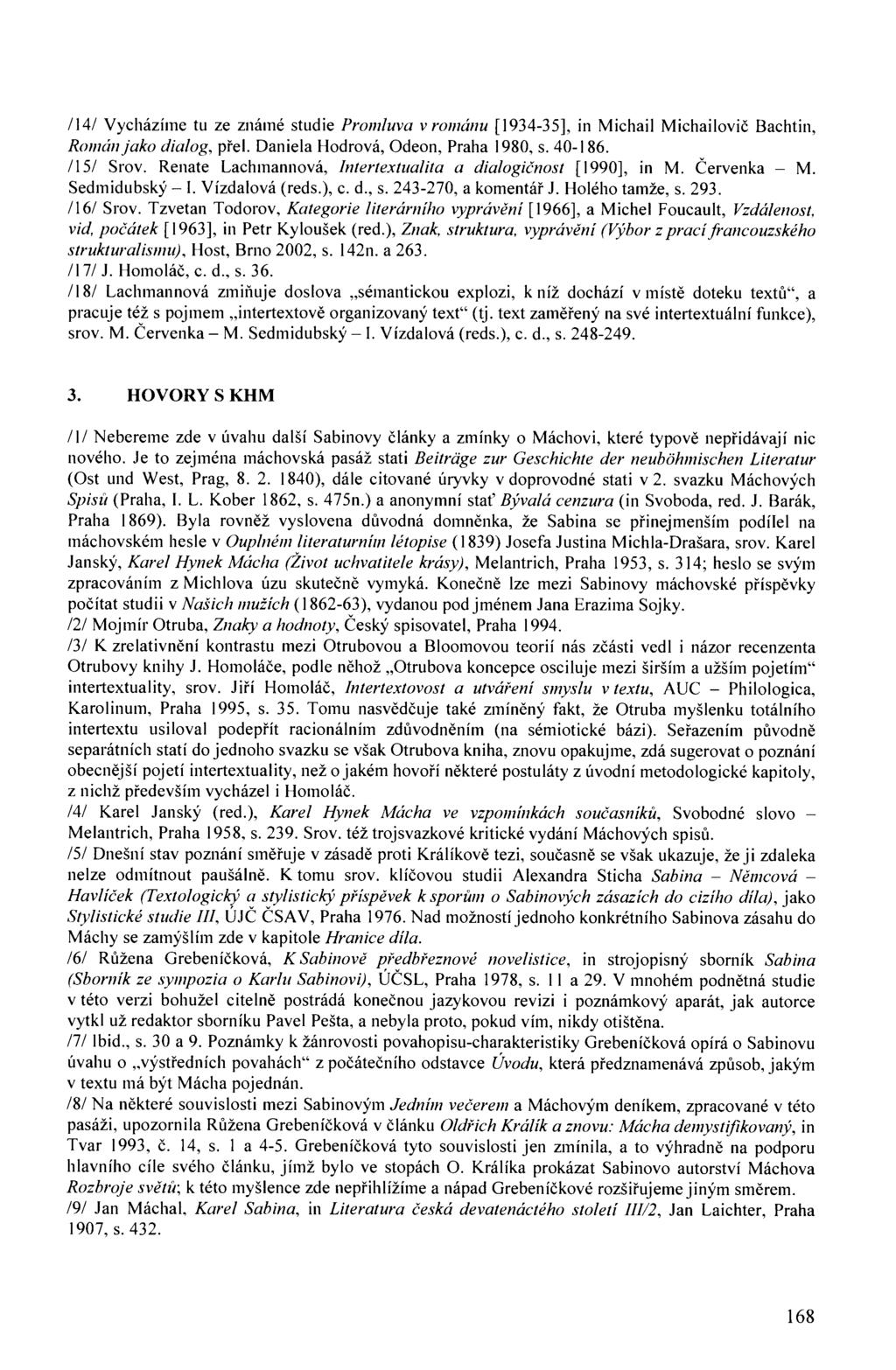 /14/ Vycházíme tu ze známé studie Promluva v románu [1934-35], in Michail Michailovič Bachtin, Román jako dialog, přel. Daniela Hodrová, Odeon, Praha 1980, s. 40-186. /15/ Srov.
