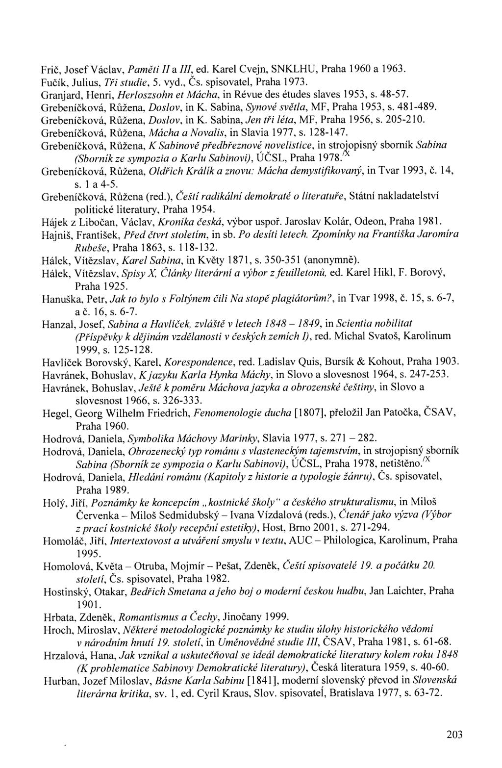 Frič, Josef Václav, Paměti II a III, ed. Karel Cvejn, SNKLHU, Praha 1960 a 1963. Fučík, Julius, Tři studie, 5. vyd., Čs. spisovatel, Praha 1973.