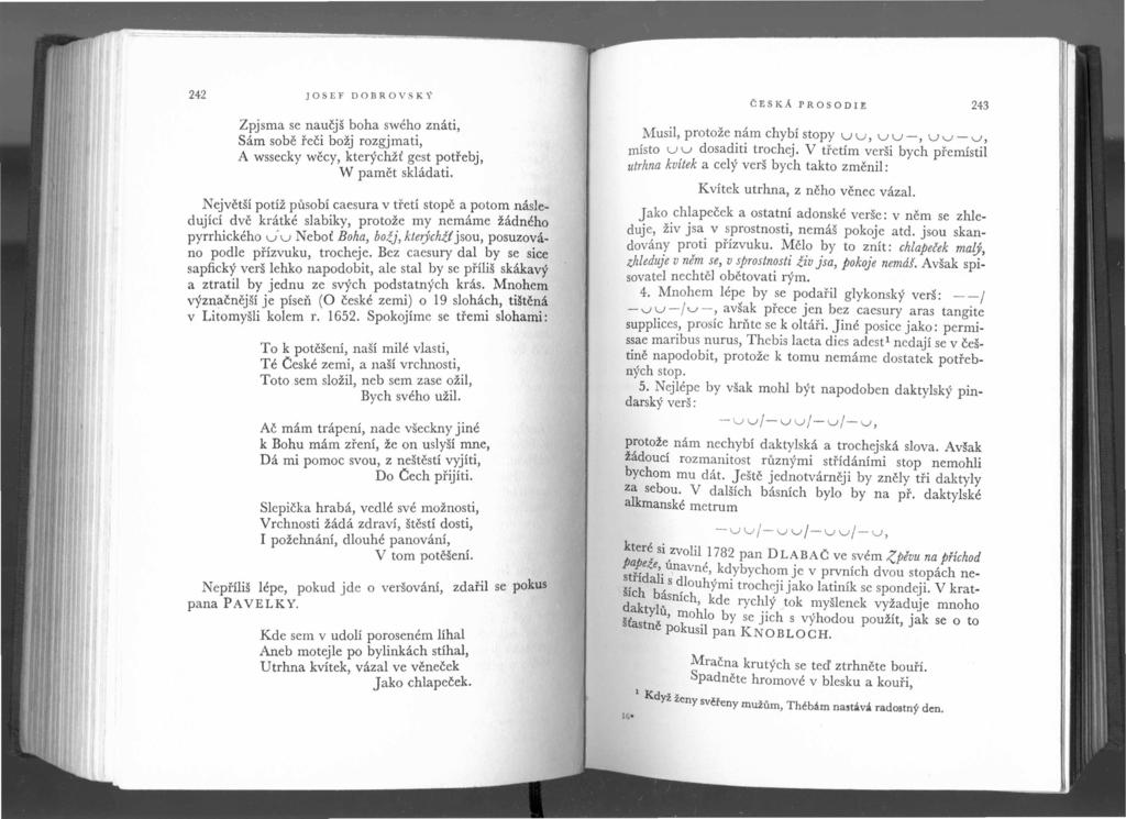 242 JOSEF DOBROVSK\' Zpjsma se naučjš boha swého znáti, Sám sobě řeči božj rozgjmati, A wssecky wěcy, kterých gest potřebj, W pamět skládati.