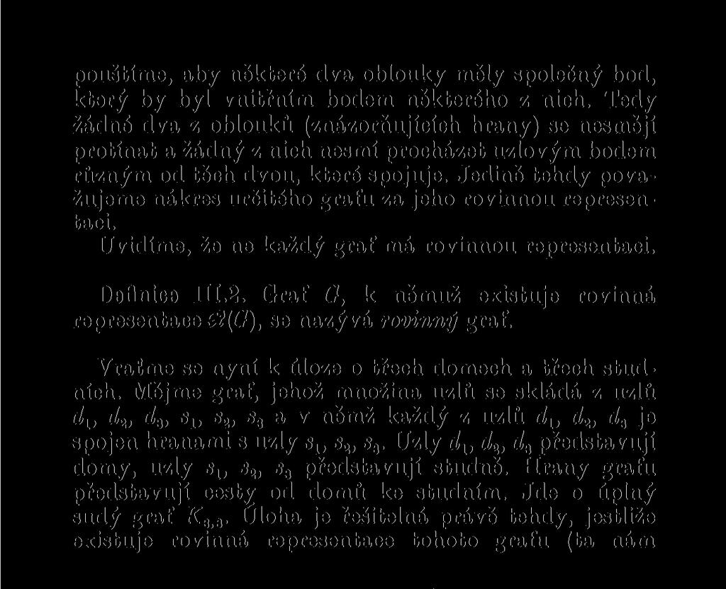 Jedině tehdy považujeme nákres určitého grafu za jeho rovinnou representaci. Uvidíme, že ne každý graf má rovinnou representaci. Definice DI.2.