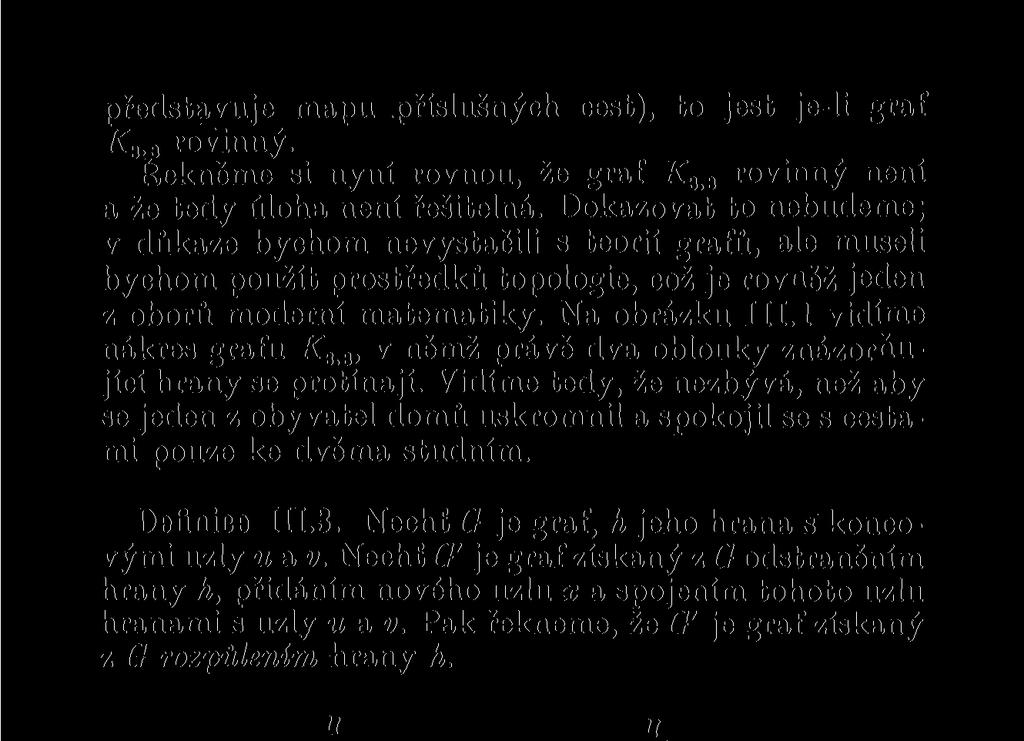 představuje mapu příslušných cest), to jest je-li graf JCj.3 rovinný. Řekněme si nyní rovnou, že graf K 3i3 rovinný není a že tedy úloha není řešitelná.