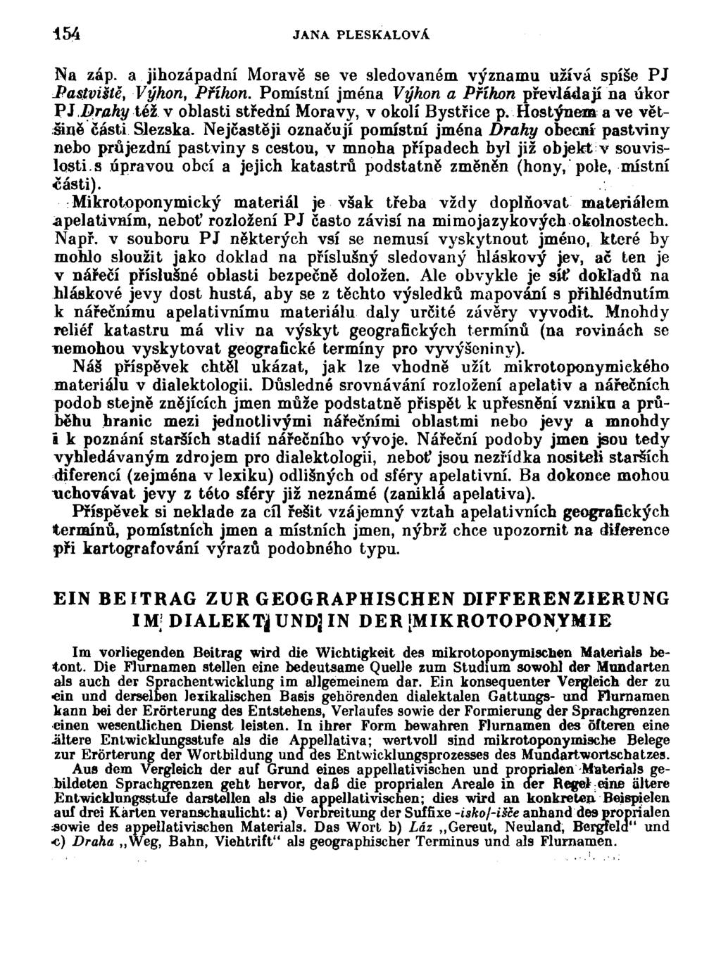 454 JANA PLESKALOVA Na záp. a jihozápadní Moravě se ve sledovaném významu užívá spíše PJ Jtastviště, Výkon, Příhon. Pomístní jména Výhon a Příkon převládají na úkor PJ.