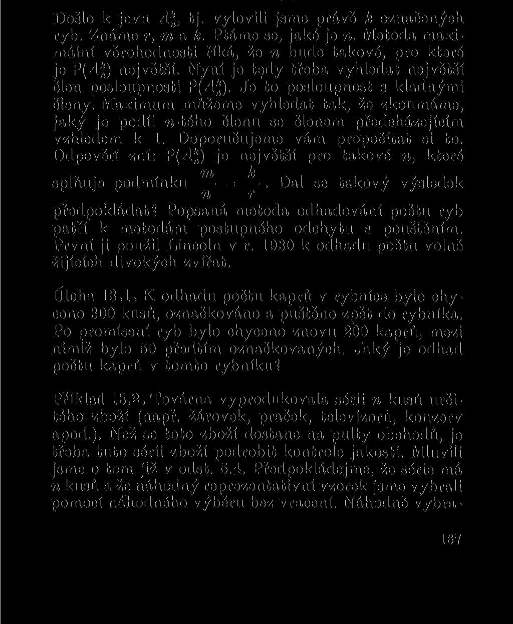 Došlo k jevu tj. vylovili jsme právě k označených ryb. Známe r,m&k. Ptáme se, jaké je n. Metoda maximální věrohodnosti říká, že n bude takové, pro které je P(.4J;) největší.