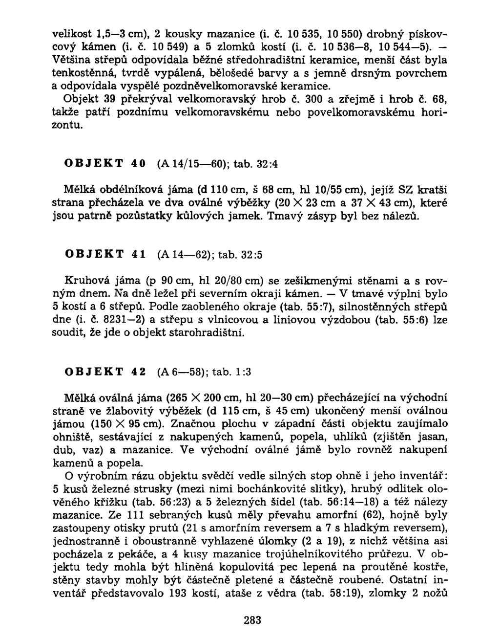 velikost 1,5 3 cm), 2 kousky mazanice (i. č. 10 535, 10 550) drobný pískovcový kámen (i. č. 10 549) a 5 zlomků kostí (i. č. 10 536 8, 10 544-5).