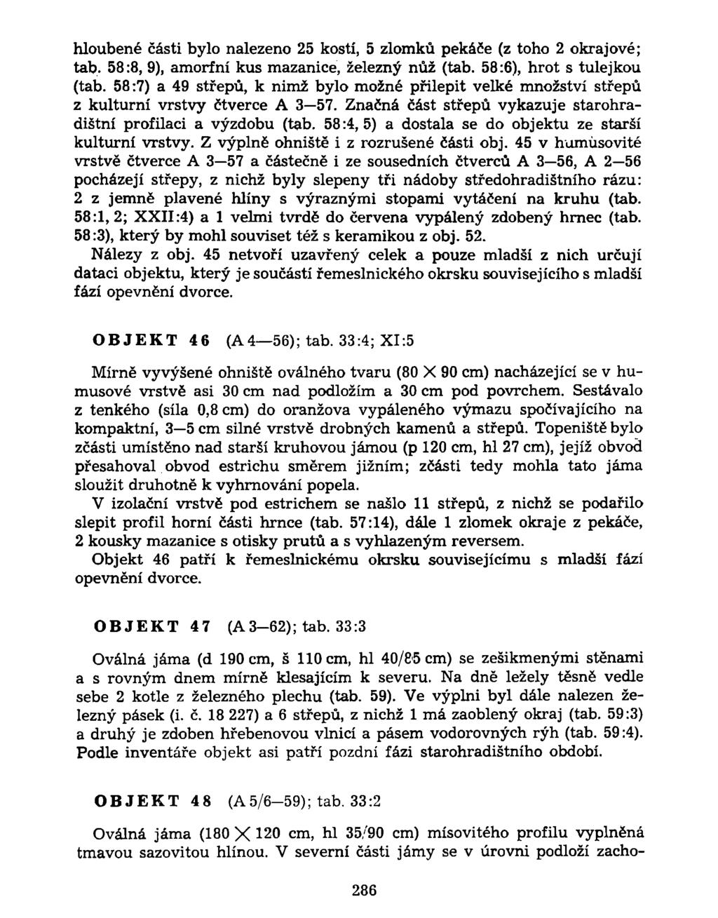 hloubené části bylo nalezeno 25 kostí, 5 zlomků pekáče (z toho 2 okrajové; tab. 58:8, 9), amorfní kus mazanice, železný nůž (tab. 58:6), hrot s tulejkou (tab.