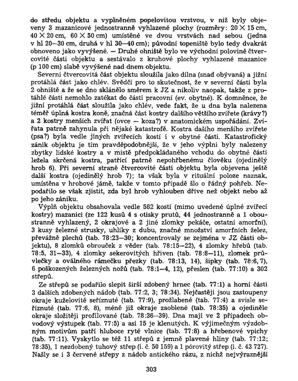 do středu objektu a vyplněném popelovitou vrstvou, v níž byly objeveny 3 mazanicové jednostranně vyhlazené plochy (rozměry: 20 X 15 cm, 40 X 20 cm, 60 X 50 cm) umístěné ve dvou vrstvách nad sebou