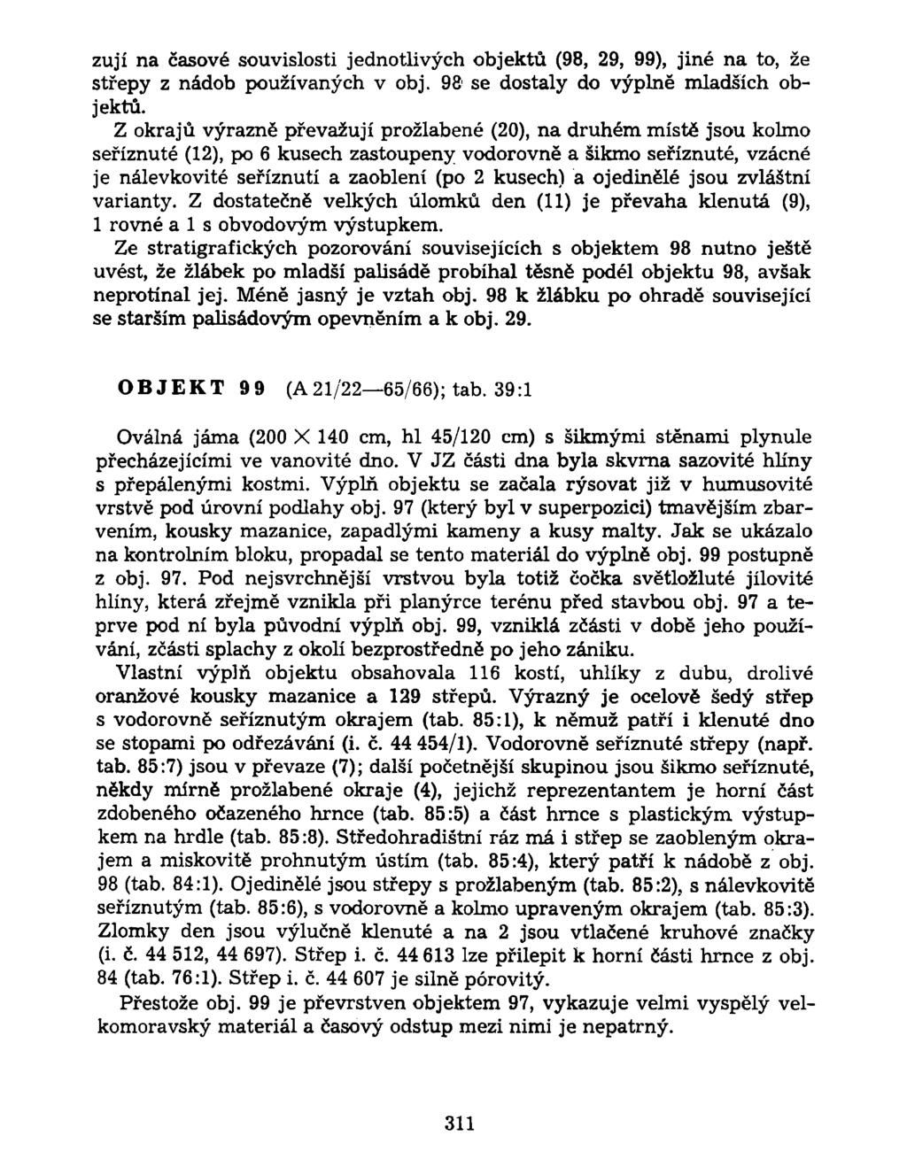 zují na časové souvislosti jednotlivých objektů (98, 29, 99), jiné na to, že střepy z nádob používaných v obj. 98 se dostaly do výplně mladších objektů.