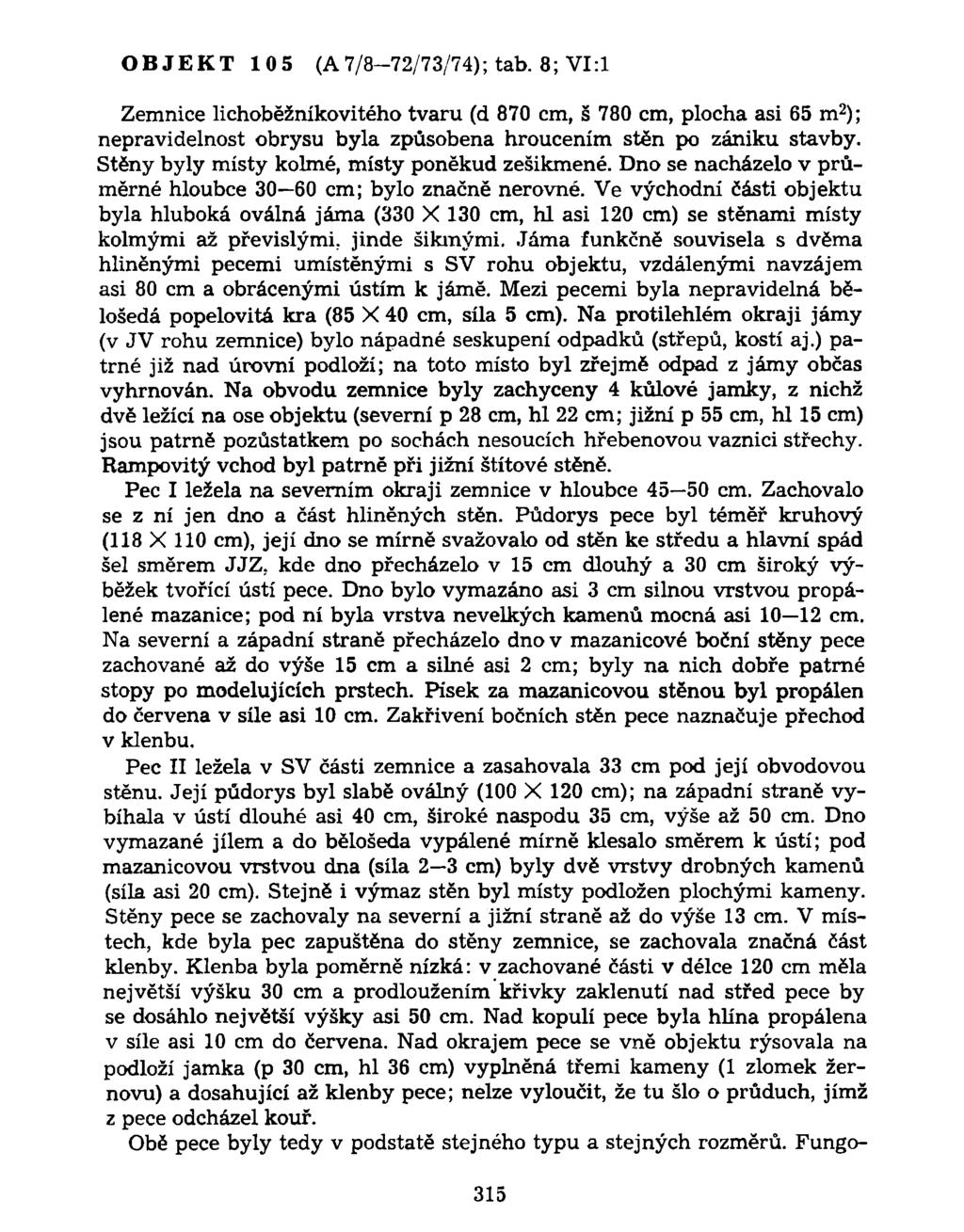 OBJEKT 105 (A7/8-72/73/74); tab. 8; VI:1 Zemnice lichoběžníkovitého tvaru (d 870 cm, š 780 cm, plocha asi 65 m 2 ); nepravidelnost obrysu byla způsobena hroucením stěn po zániku stavby.