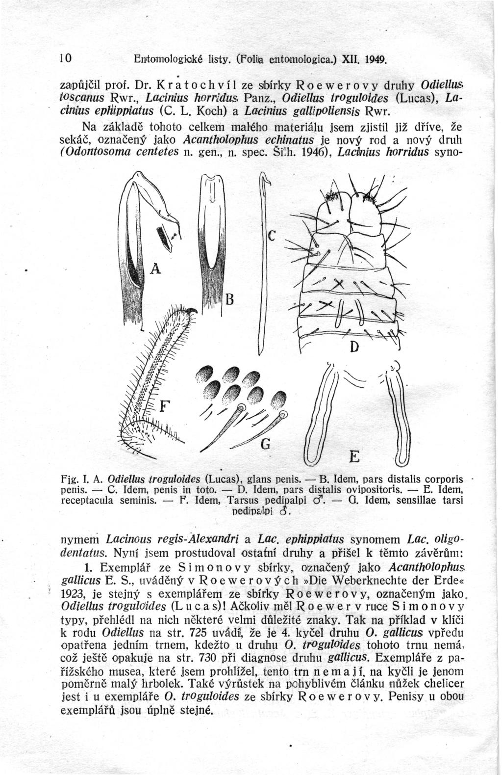 10 Enrtomologioké li~sty. (falija entomologica.) XII. 1949. zapůjčil prof. Dr. Kr a to,c h ví I ze sbírky R o e w e rovy druhy Odiellus toscanus Rwr., Lacinius hornidus. Panz.