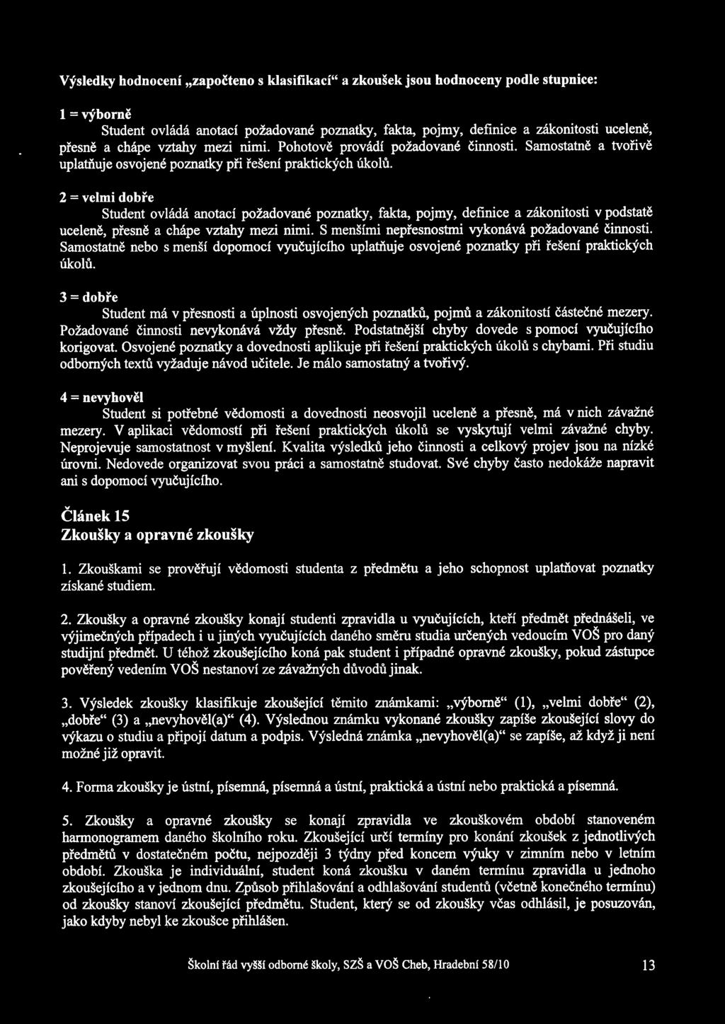2 = velmi dobi"e Student ovlédél anotaci poiadované poznatky, fakta, pojmy, denice a zékonitosti v podstaté ucelené, pfesné a chépe vztahy mezi nimi.