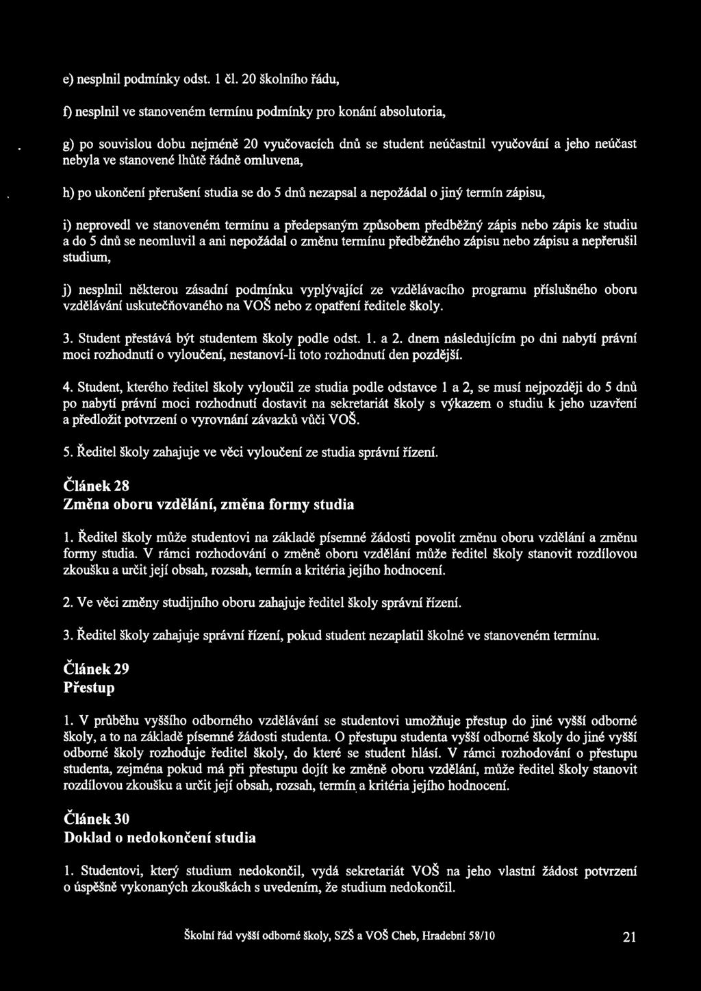 lhté fédné omluvena, h) po ukonéeni pferuseni studia se do 5 dn nezapsal a nepoiédal 0 jin 9 termin zélpisu, i) neprovedl ve stanoveném terminu a pfedepsanj/m zpsobem pfedbéiny zépis nebo zépis ke
