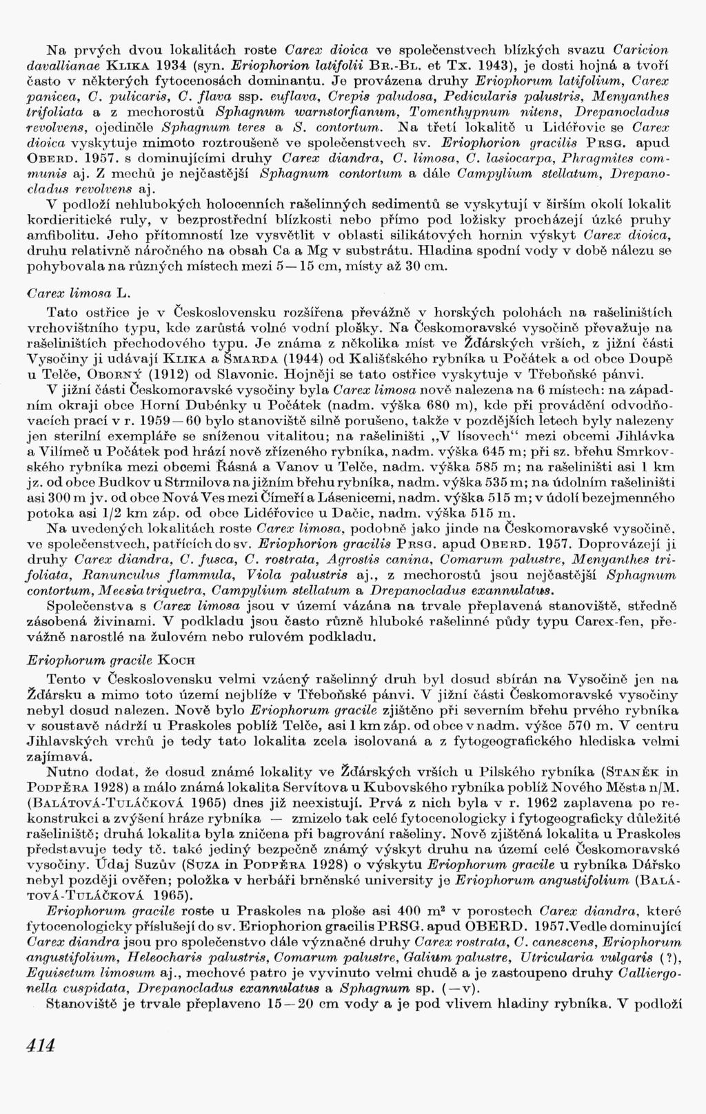 Na prvých dvou lokalitách roste Oarex dioica ve společenstvech blízkých svazu Oaricion davallianae KLIKA 1934 (syn. Eriophorion latifolii BR.-BL. et Tx.