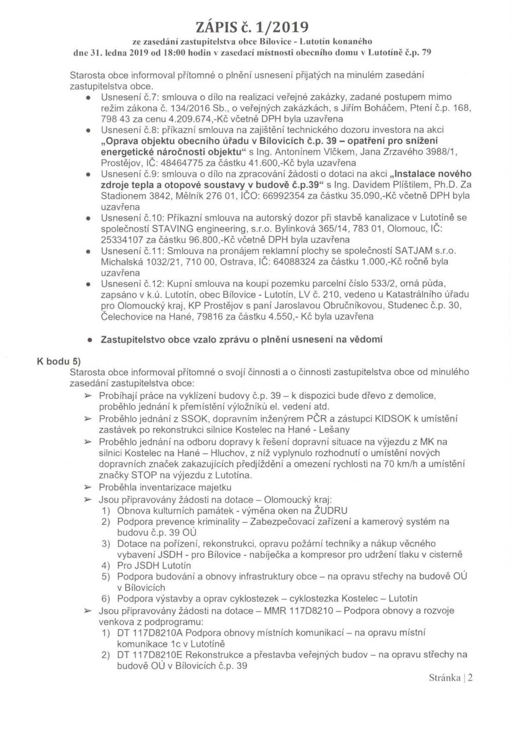 Starosta obce informoval přítomné o plnění usneseni přijatých na minulém zasedání zastupitelstva obce. Usnesení Č.7: smlouva o dílo na realizaci veřejné zakázky, zadané postupem mimo režim zákona č.