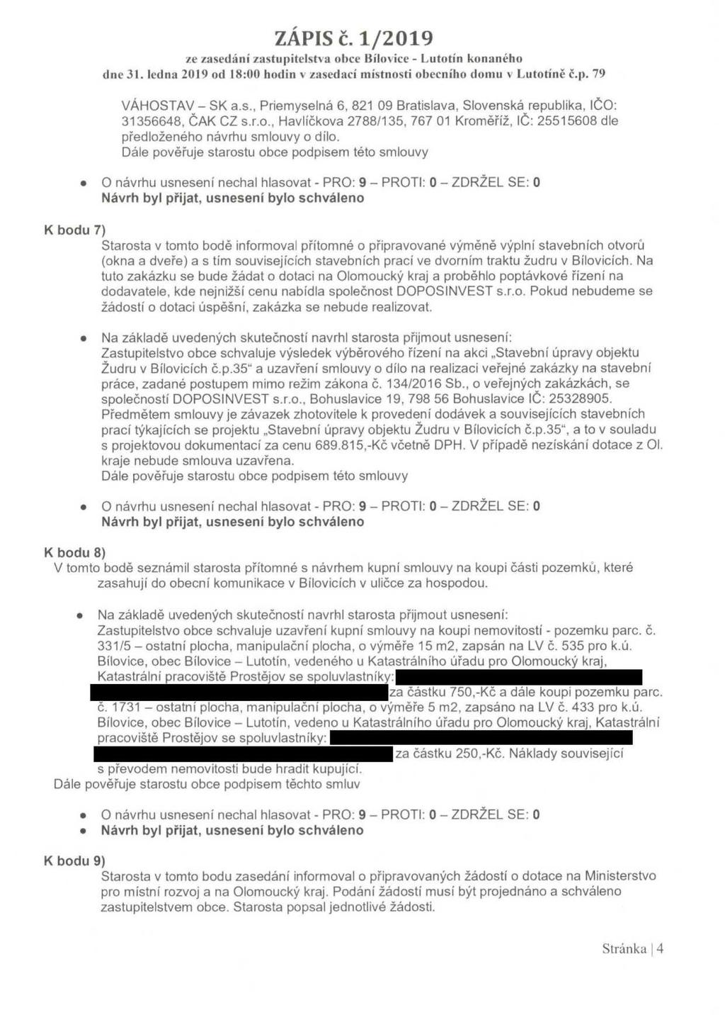 VÁHOSTAV - SK a.s., Priemyselná 6, 821 09 Bratislava, Slovenská republika, IČO: 31356648, ČAK CZ s.r.o., Havličkova 2788/135, 767 01 Kroměříž, lč: 25515608 dle předloženého návrhu smlouvy o dílo.