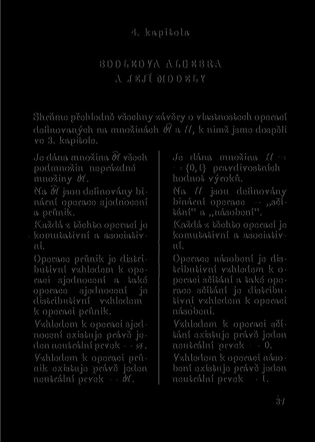 4. k a p i t o l a BOOLEOVA ALGEBRA A JEJÍ MODELY Shrňme přehledně všechny zá definovaných na množinách 1 ve 3. kapitole. Je dána množina M všech podmnožin neprázdné množiny M.