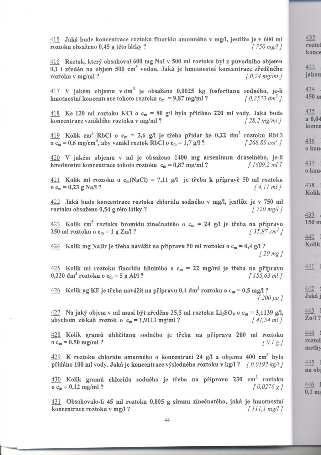 415 Jaká bude koncentrace roztoku fluoridu amonného v mgll, jestliže je v 600 ml roztoku obsaženo 0,45 g této látky? [75O mg/i] 416 Roztok, který obsahoval 600 mg Na!