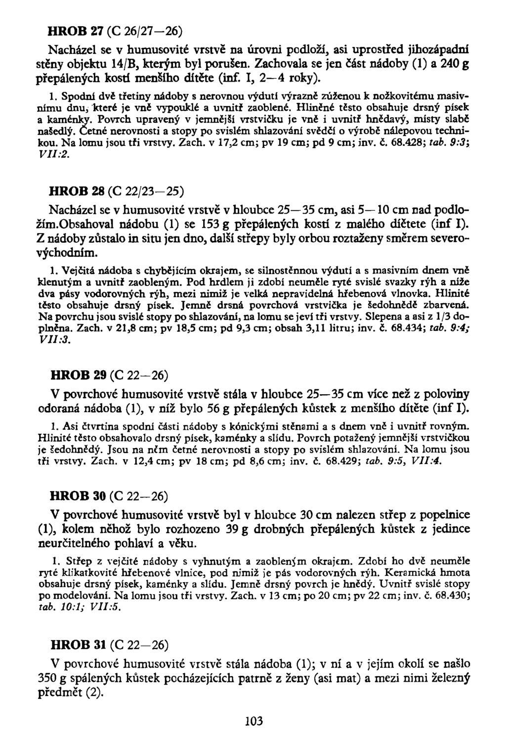 HROB 27 (C 26/27-26) Nacházel se v humusovité vrstvě na úrovni podloží, asi uprostřed jihozápadní stěny objektu 14/B, kterým byl porušen.