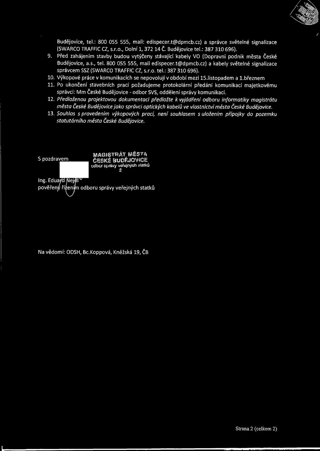 cz) a kabely světelné signalizace správcem SSZ (SWARCO TRAFFIC CZ, s.r.o. tel.: 387 310 696). 10. Výkopové práce v komunikacích se nepovolují v období mezi 15.listopadem a l.březnem 11.