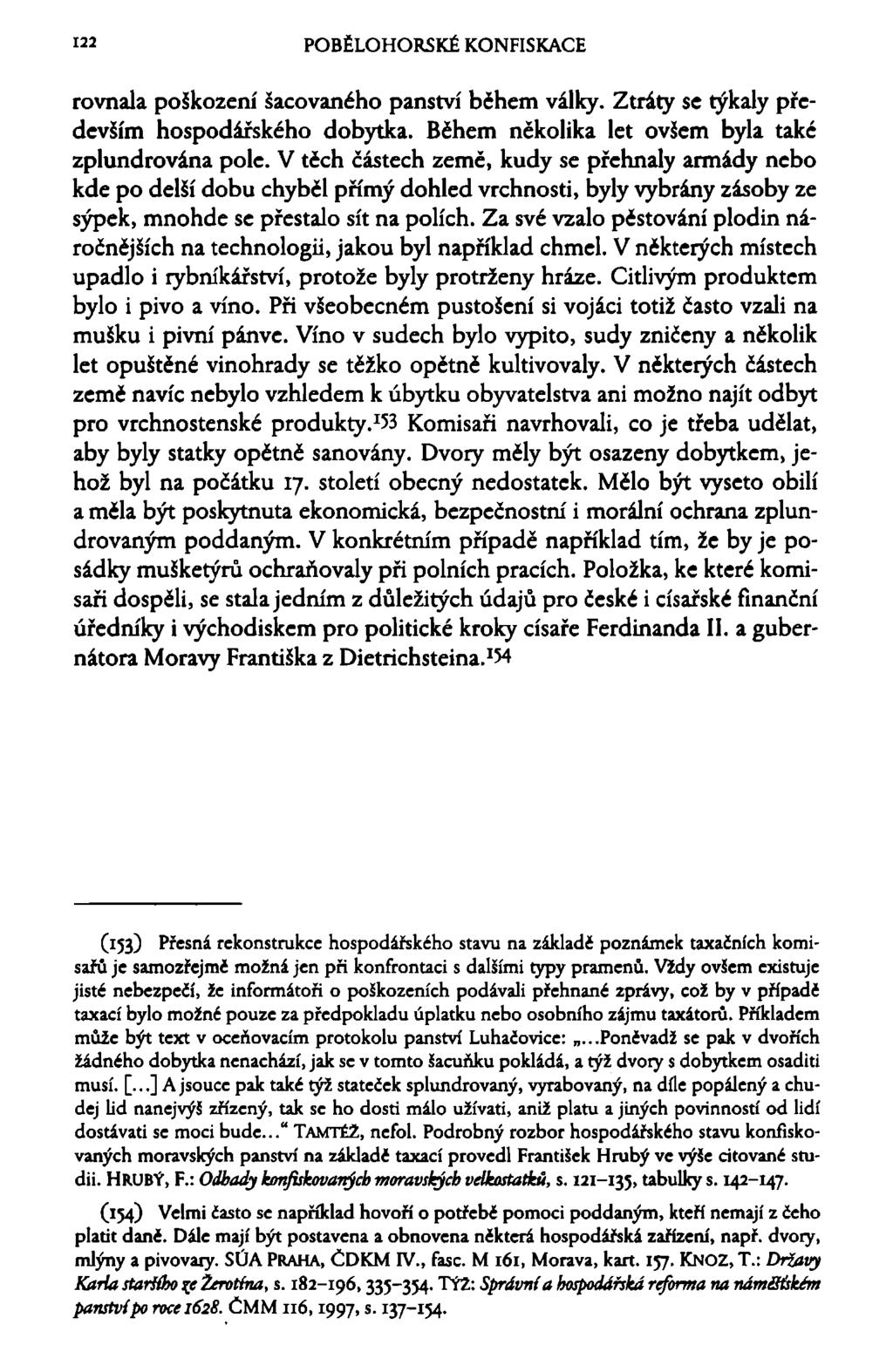 122 POBĚLOHORSKÉ KONFISKACE rovnala poškození šacovaného panství bčhem války. Ztráty se týkaly především hospodářského dobytka. Během několika let ovšem byla také zplundrována pole.