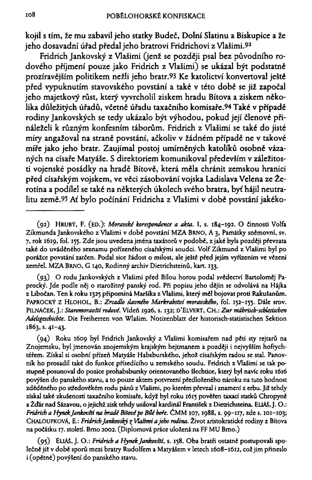 io8 POBĚLOHORSKÉ KONFISKACE kojil s tím, že mu zabavil jeho statky Budeč, Dolní Slatinu a Biskupice a že jeho dosavadní úřad předal jeho bratrovi Fridrichovi z Vlašimi.