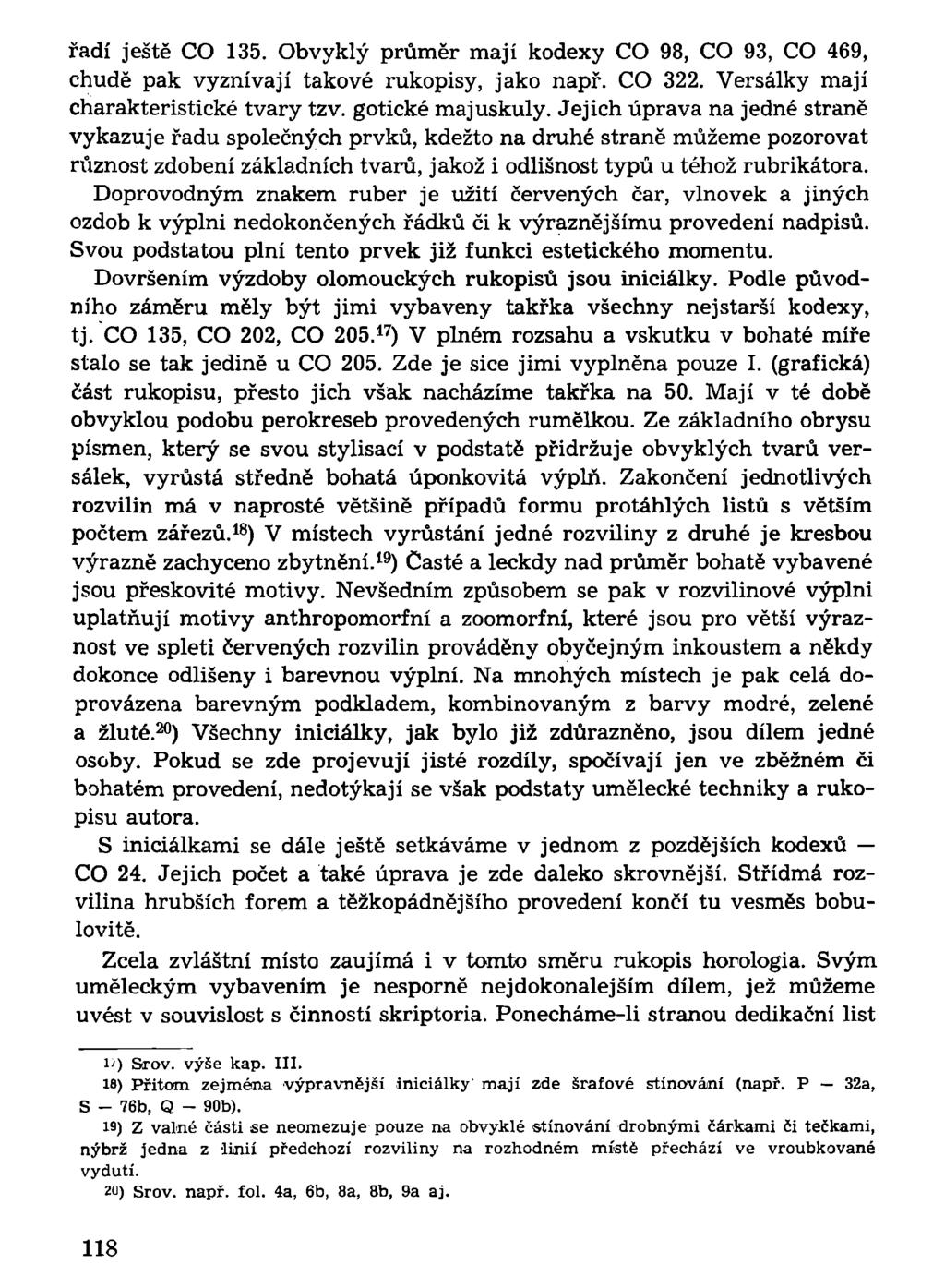řadí ještě CO 135. Obvyklý průměr mají kodexy CO 98, CO 93, CO 469, chudě pak vyznívají takové rukopisy, jako např. CO 322. Versálky mají charakteristické tvary tzv. gotické majuskuly.