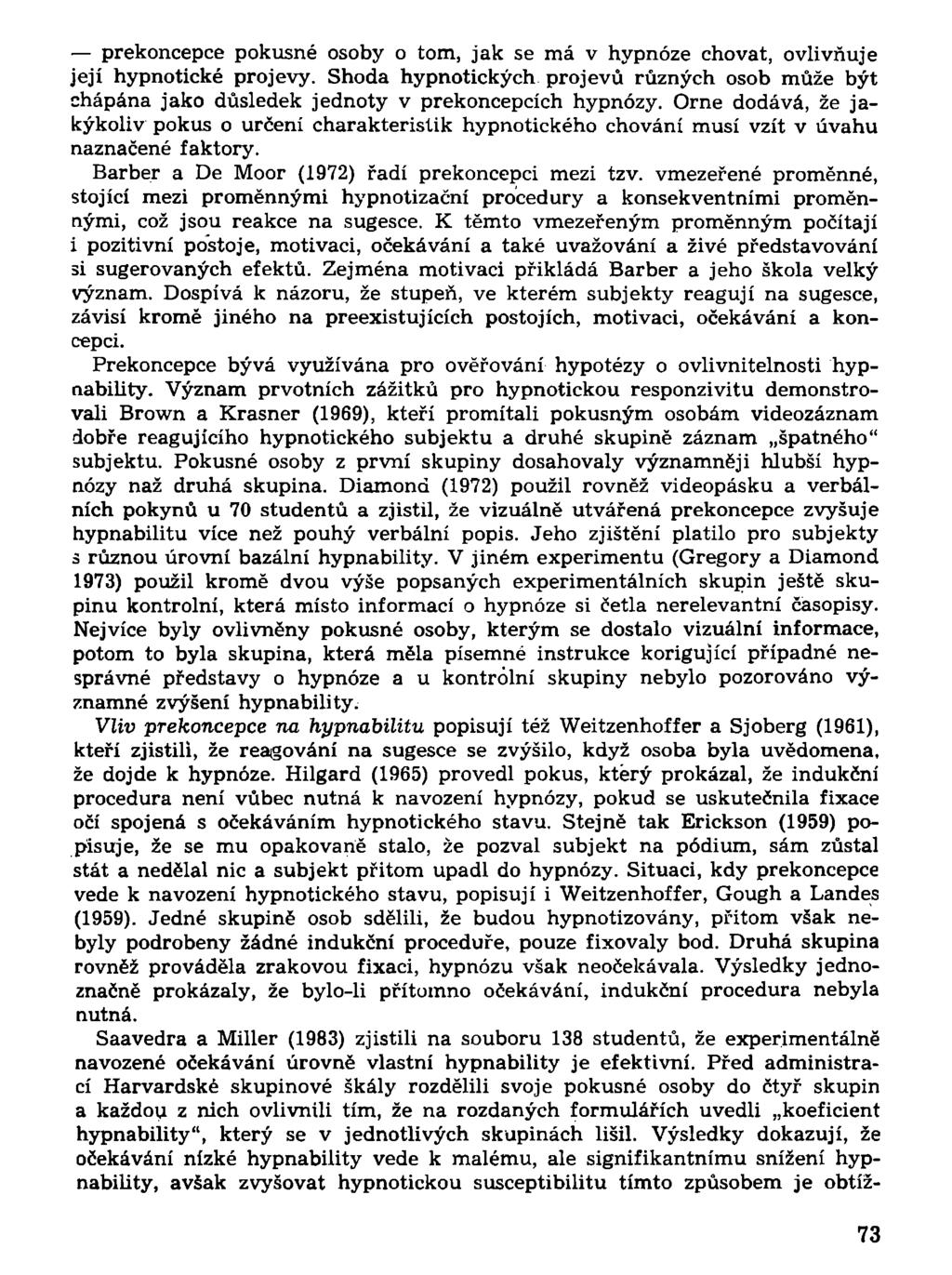 prekoncepce pokusné osoby o tom, jak se má v hypnóze chovat, ovlivňuje její hypnotické projevy. Shoda hypnotických projevů různých osob může být chápána jako důsledek jednoty v prekoncepcích hypnózy.
