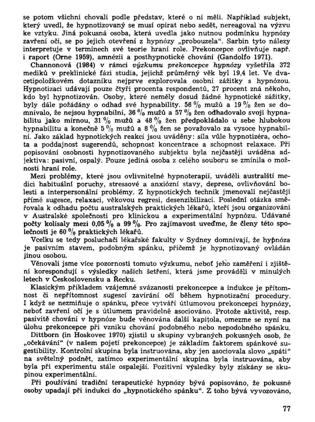 se potom všichni chovali podle představ, které o ní měli. Například subjekt, který uvedl, že hypnotizovaný se musí opírat nebo sedět, nereagoval na výzvu ke vztyku.