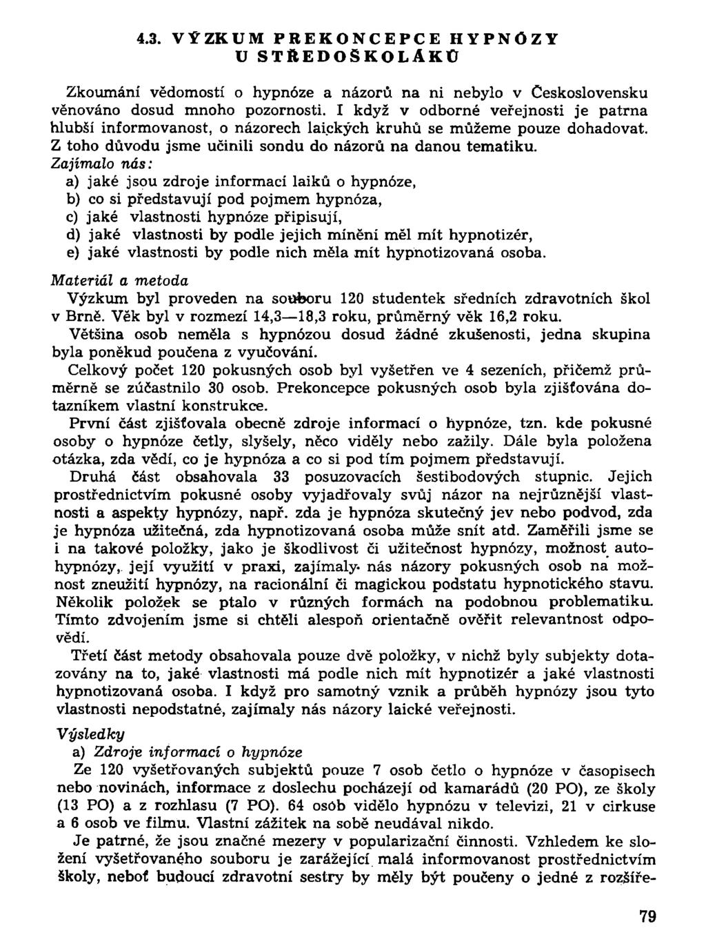 4.3. VÝZKUM PREKONCEPCE HYPNÓZY U STŘEDOŠKOLÁKŮ Zkoumání vědomostí o hypnóze a názorů na ni nebylo v Československu věnováno dosud mnoho pozornosti.