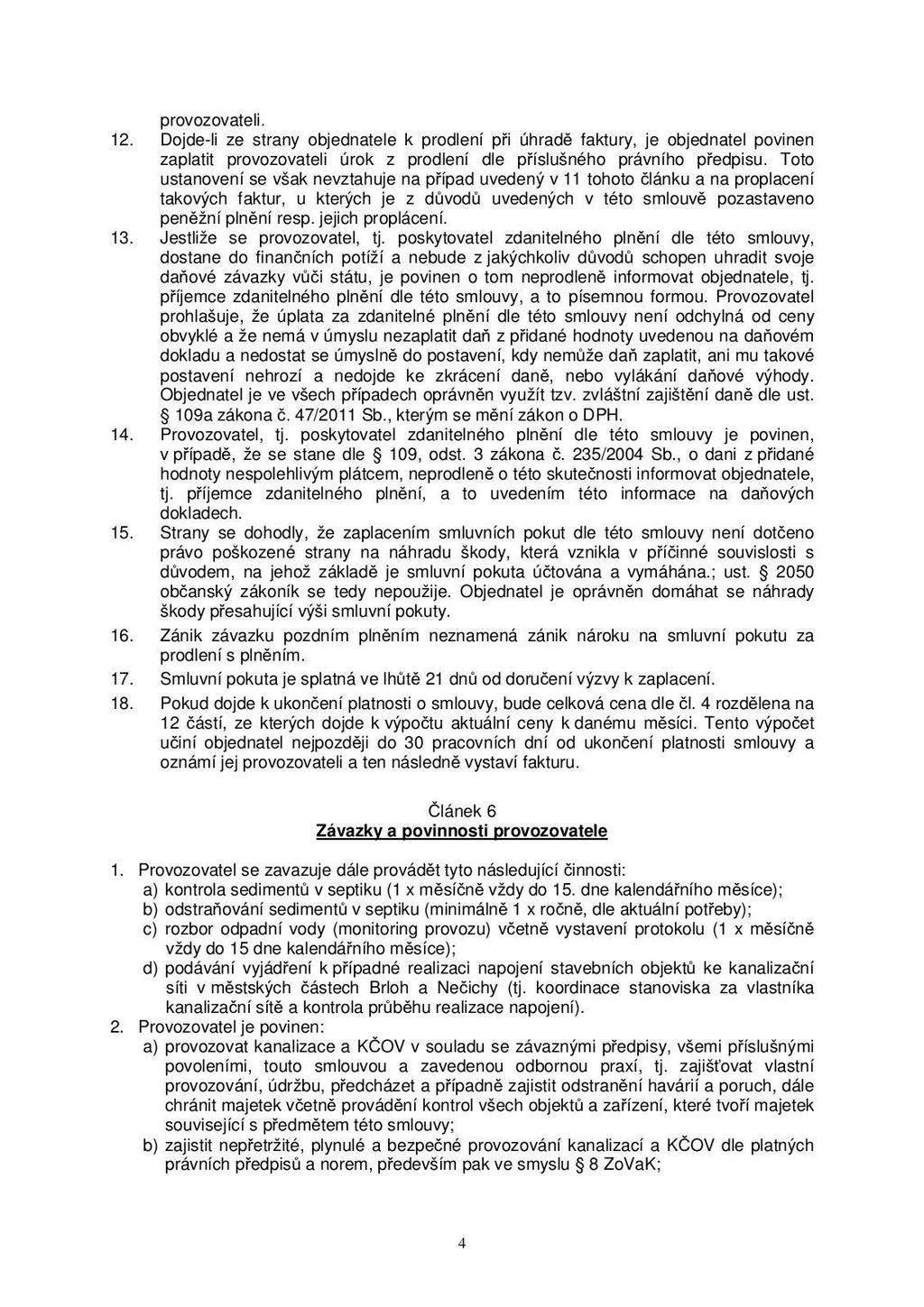 provozovateli. 12. Dojde-li ze strany objednatele k prodlení při úhradě faktury, je objednatel povinen zaplatit provozovateli úrok z prodlení dle příslušného právního předpisu.