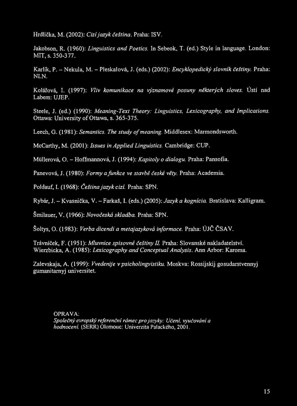 Hrdlička, M. (2002): Cizí jazyk čeština. Praha: ISV. Jakobson, R. (1960): Linguistics MIT, s. 350-377. and Poetics. In Sebeok, T. (ed.) Style in language. London: Karlík, P. - Nekula, M.