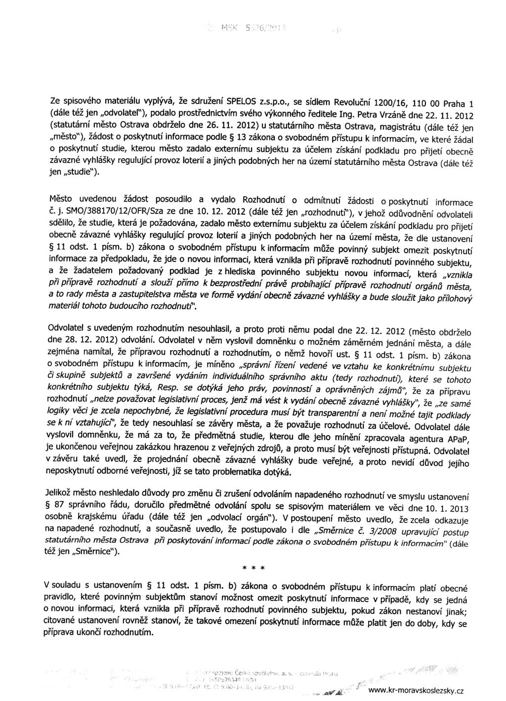 Ze spisoveho materialu vyplyva, ze sdruzenf SPELOS z.s.p.o., se sidlem Revolucnf 1200/16, 110 00 Praha 1 (dale tel jen,,odvolater), podalo prostfednictvfm sveho vykonneho reditele Ing.