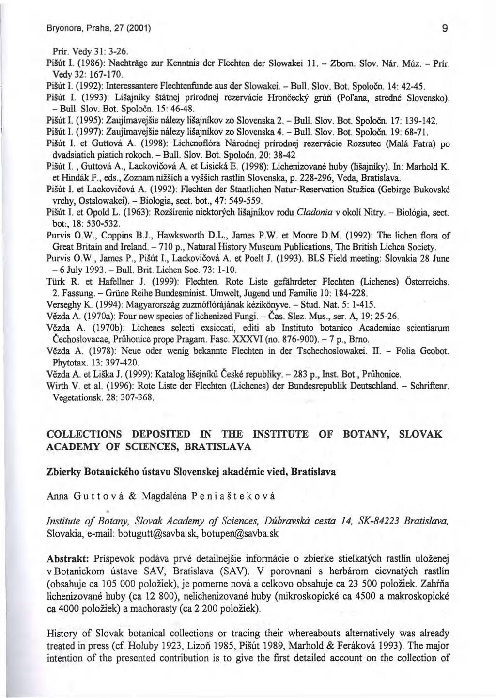 Bryonora, Praha, 27 (2001) 9 Prfr. Vedy 31: 3-26. Pišút I. (1986): Nachträge zur Kenntnis der Flechten der Slowakei 11. - Zbom. Slov. Nár. Múz. - Prír. Védy 32: 167-170. Pišút I. (1992): Interessantere Flechtenfonde aus der Slowakei.
