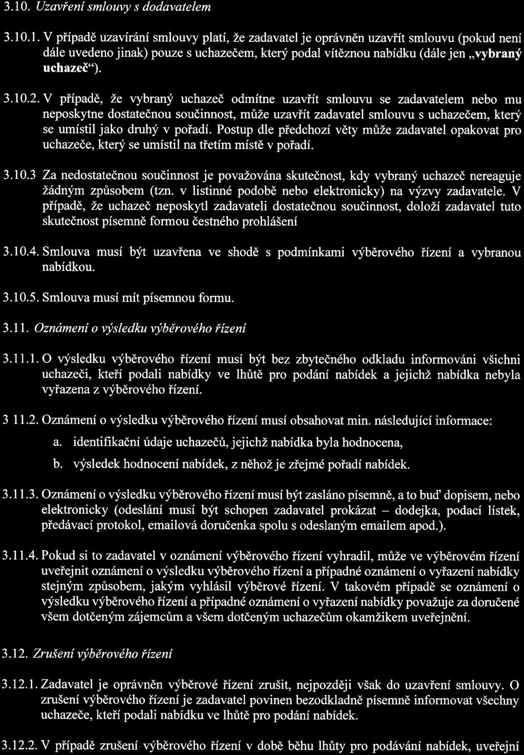 3. 10. Uzavření smlouvy s dodavatelem 3. 10. 1. V případě uzavírám smlouvy platí, že zadavatel je oprávněn uzavřít smlouvu (pokud není dále uvedeno jinak) pouze s uchazečem, který podal vítěznou nabídku (dále jen "vybraný uchazeč").