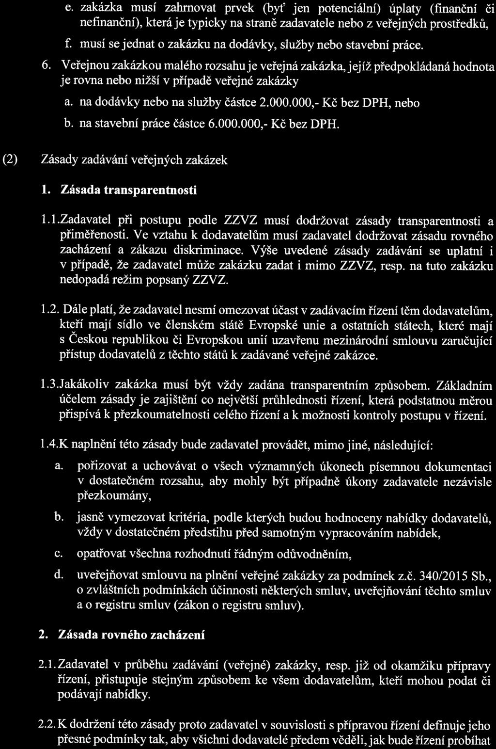 e. zakázka musí zahrnovat prvek (byť jen potenciální) úplaty (finanční či nefinanční), která je typicky na straně zadavatele nebo z veřejných prostředků, f.