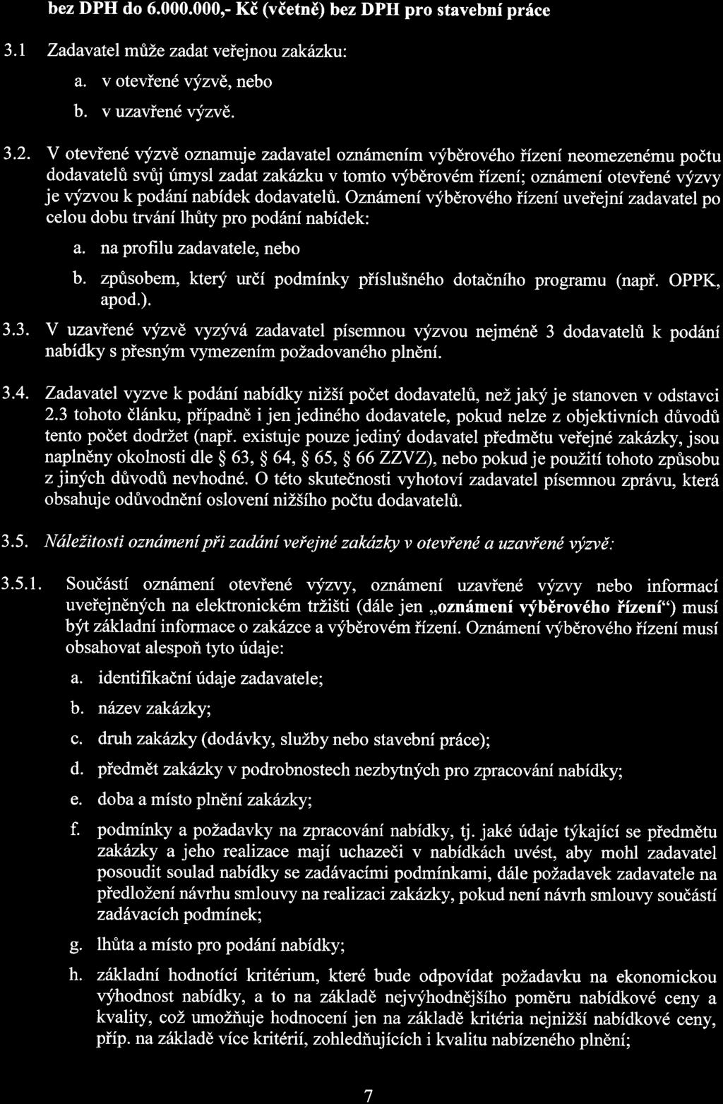 bez DPH do 6. 000. 000, - Kč (včetně) bez DPH pro stavební práce 3. l Zadavatel může zadat veřejnou zakázku: a. v otevřené výzvě, nebo b. v uzavřené výzvě. 3.2.