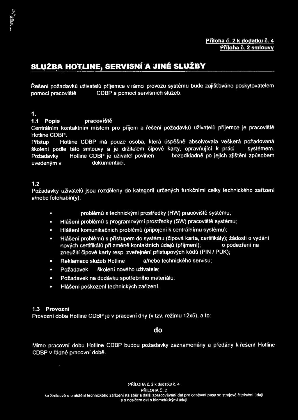 1 Popis činnosti pracoviště Hotline CDBP Centrálním kontaktním místem pro příjem a fešení požadavků uživatelů příjemce je pracoviště Hoti i ne CDBP.