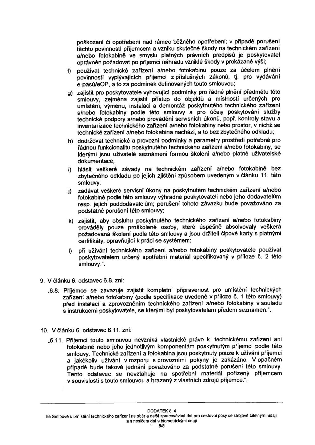 poškození či opotřebení nad rámec běžného opotřebení; v případě porušení těchto povinnosti příjemcem a vzniku skutečné škody na technickém zařízení a/nebo fotokabině ve smyslu platných právních