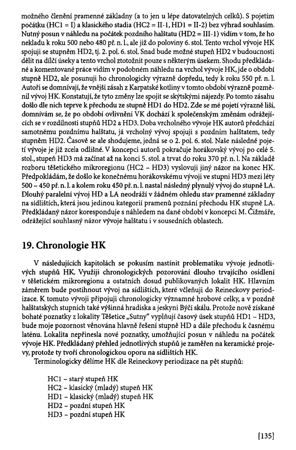 možného členění pramenné základny (a to jen u lépe datovatelných celků). S pojetím počátku (HC1 = I) a klasického stadia (HC2 = II-1, HD1 = II-2) bez výhrad souhlasím.