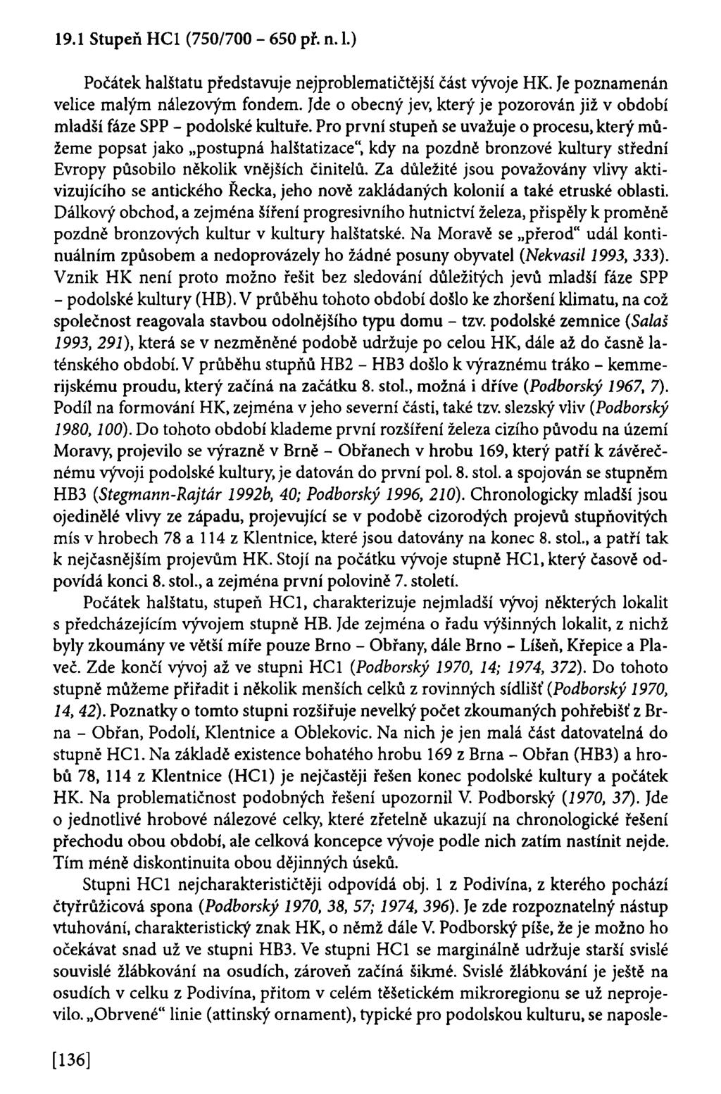 19.1 Stupeň HC1 (750/700-650 př. n. 1.) Počátek halštatu představuje nejproblematičtější část vývoje HK. Je poznamenán velice malým nálezovým fondem.