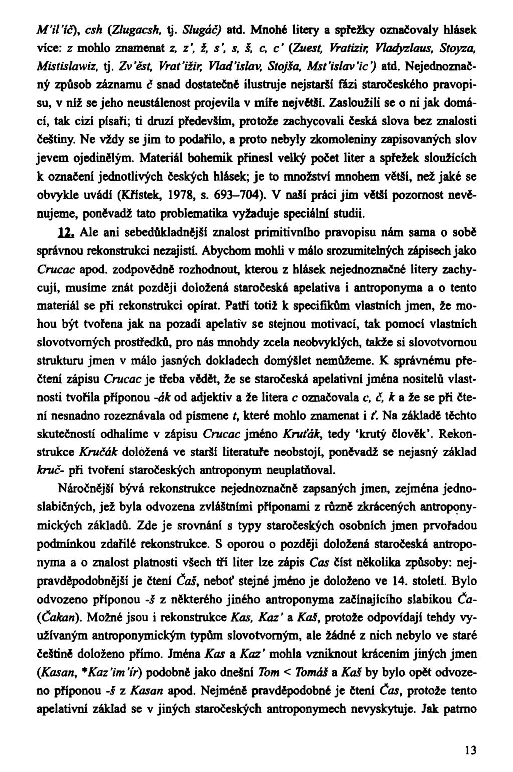 M'il'íč), csh (Zlugacsh, tj. Slugáč) atd. Mnohé litery a spřežky označovaly hlásek více: z mohlo znamenat z, z', i, s', s, š, c, c' (Zuest, Vratizir, Vladyzlaus, Stoyza, Mistislawiz, tj.