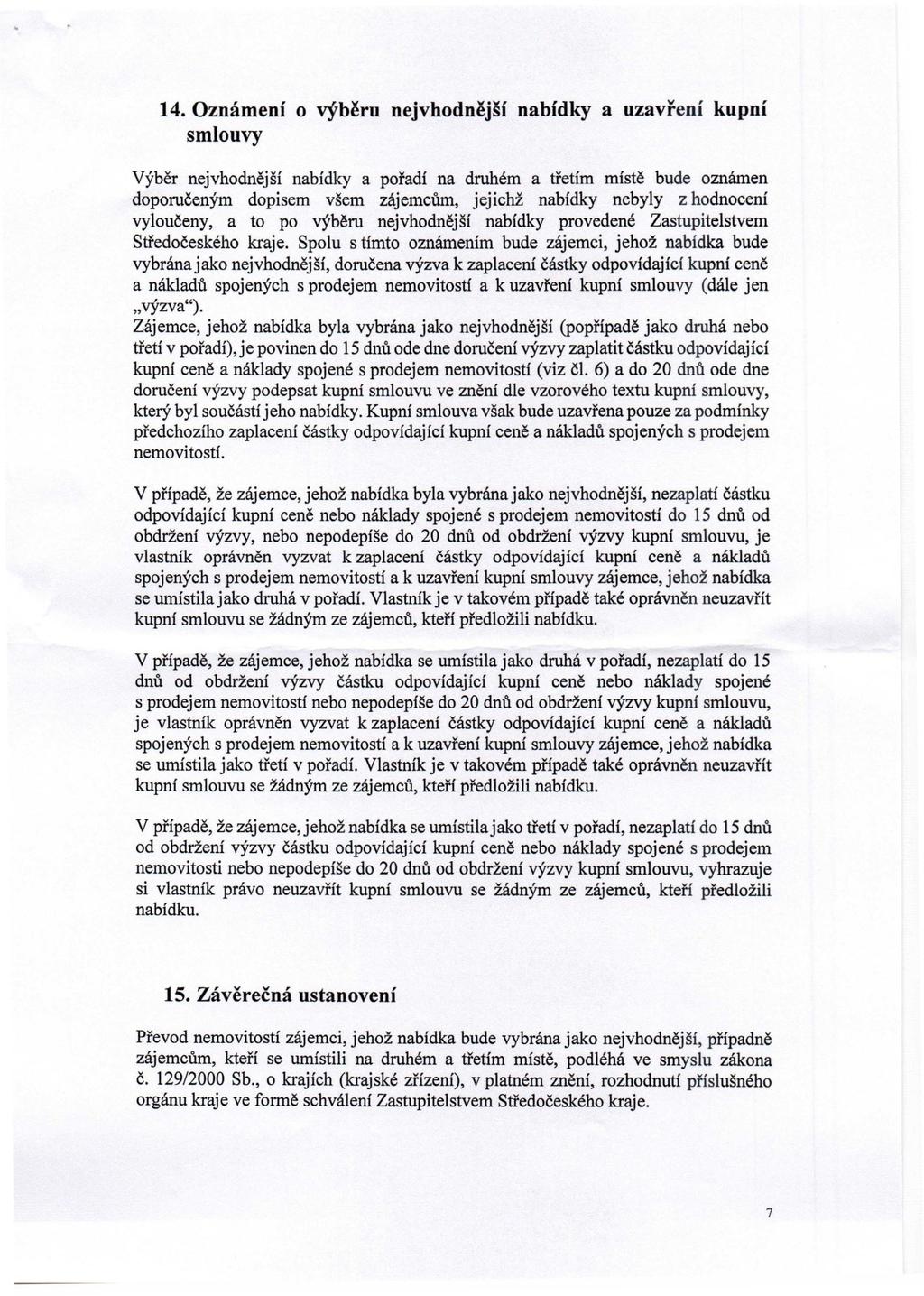 14. Oznámení o výběru nejvhodnější nabídky a uzavření kupní smlouvy Výběr nejvhodnější nabídky a pořadí na druhém a třetím místě bude oznámen doporučeným dopisem všem zájemcům, jejichž nabídky nebyly