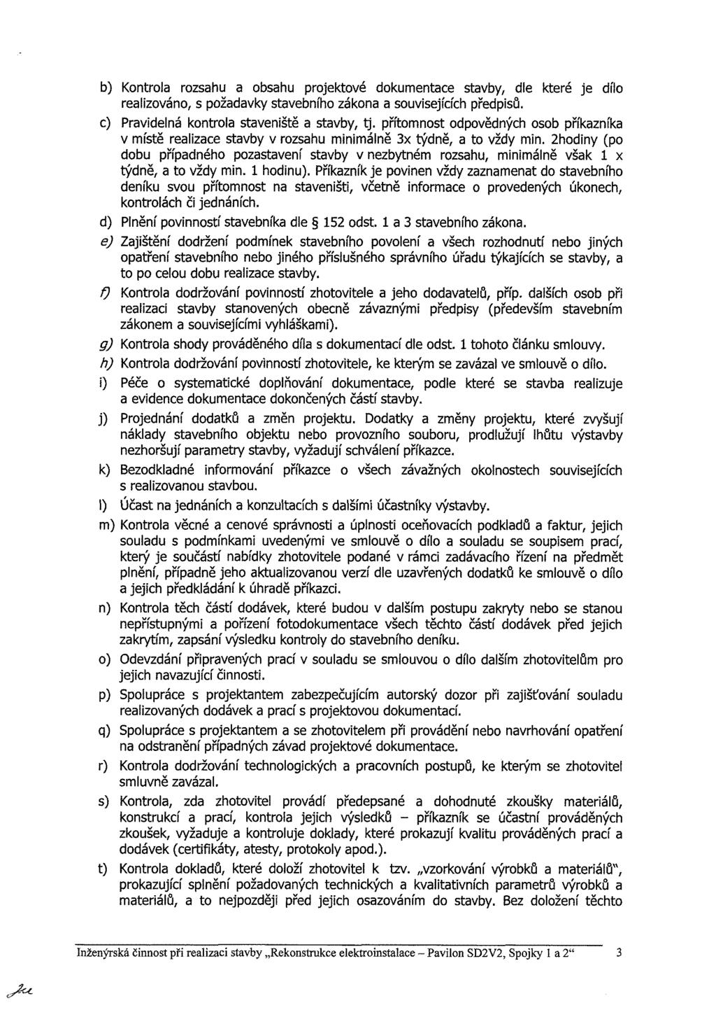 b) Kontrola rozsahu a obsahu projektové dokumentace stavby, dle které je dílo realizováno, s požadavky stavebního zákona a souvisejících předpisů. c) Pravidelná kontrola staveniště a stavby, tj.